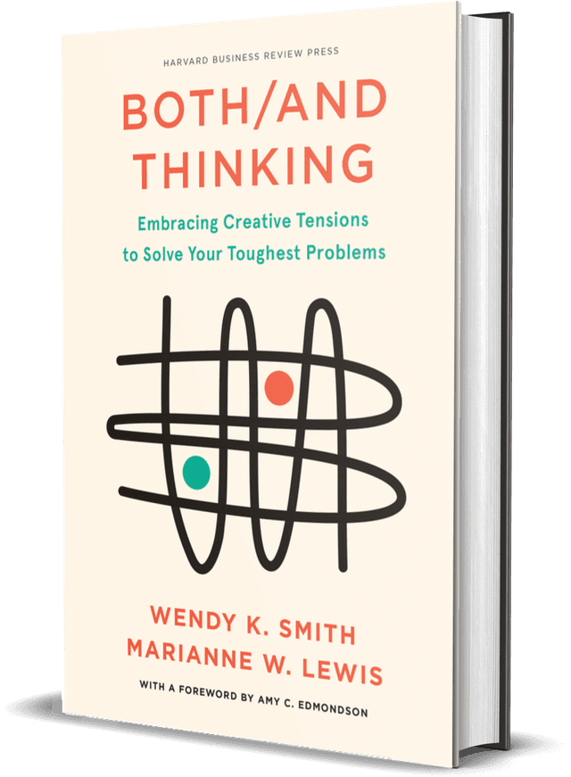 Both/And Thinking: Embracing Creative Tensions to Solve Your Toughest Problems